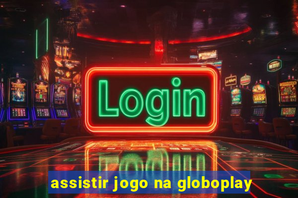 assistir jogo na globoplay